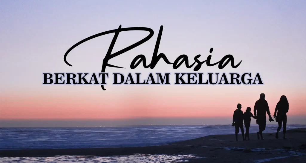 RAHASIA BERKAT DALAM KELUARGA , Mazmur 128 menyatakan, bahwa berbahagialah setiap keluarga orang percaya yang hidup takut akan Allah 